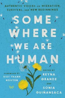 Somewhere we are human: authentic voices on migration, survival, and new beginnings